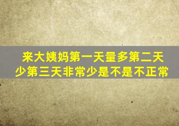 来大姨妈第一天量多第二天少第三天非常少是不是不正常