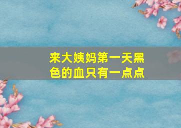 来大姨妈第一天黑色的血只有一点点