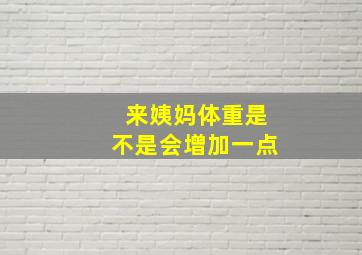 来姨妈体重是不是会增加一点