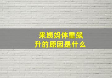 来姨妈体重飙升的原因是什么