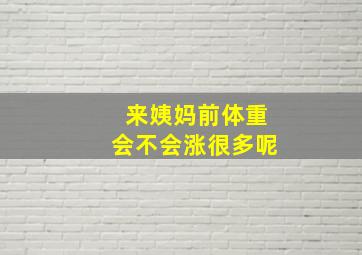 来姨妈前体重会不会涨很多呢