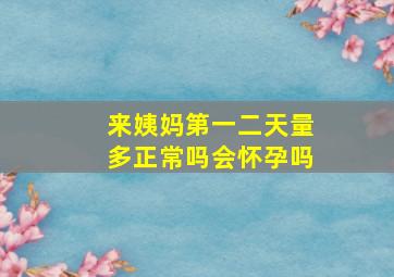 来姨妈第一二天量多正常吗会怀孕吗