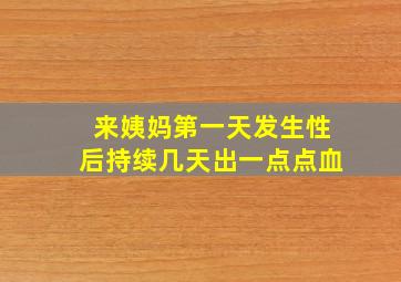 来姨妈第一天发生性后持续几天出一点点血