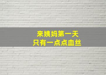 来姨妈第一天只有一点点血丝