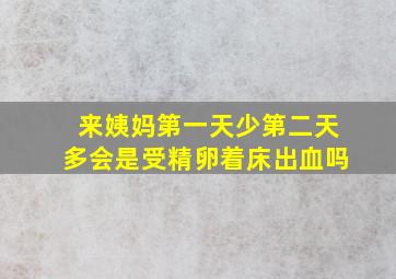 来姨妈第一天少第二天多会是受精卵着床出血吗