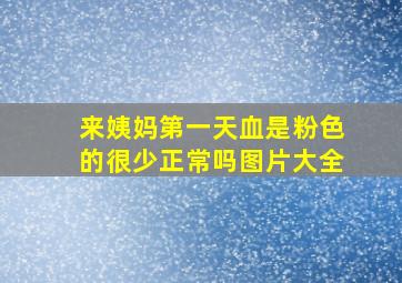 来姨妈第一天血是粉色的很少正常吗图片大全