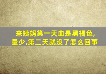 来姨妈第一天血是黑褐色,量少,第二天就没了怎么回事