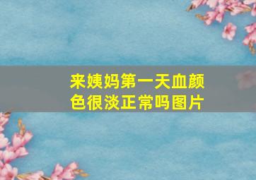 来姨妈第一天血颜色很淡正常吗图片