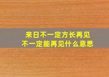 来日不一定方长再见不一定能再见什么意思