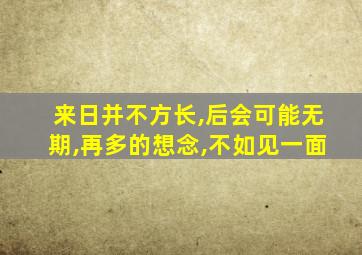 来日并不方长,后会可能无期,再多的想念,不如见一面