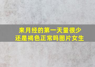 来月经的第一天量很少还是褐色正常吗图片女生