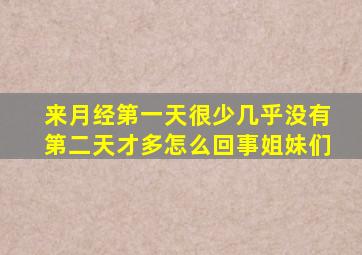 来月经第一天很少几乎没有第二天才多怎么回事姐妹们