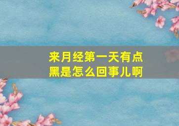 来月经第一天有点黑是怎么回事儿啊