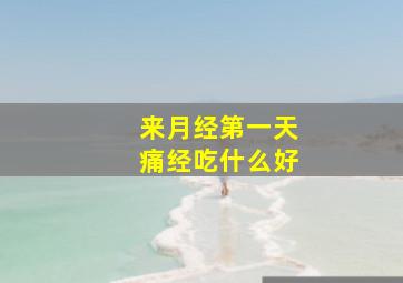 来月经第一天痛经吃什么好