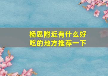 杨思附近有什么好吃的地方推荐一下