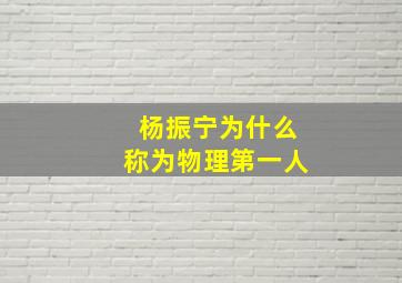 杨振宁为什么称为物理第一人