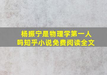 杨振宁是物理学第一人吗知乎小说免费阅读全文