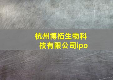 杭州博拓生物科技有限公司ipo