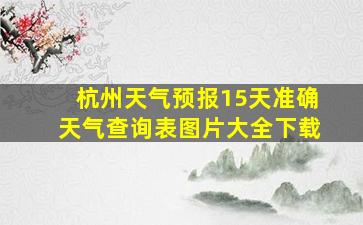 杭州天气预报15天准确天气查询表图片大全下载