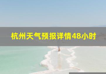 杭州天气预报详情48小时