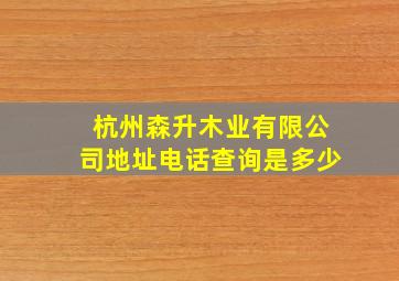 杭州森升木业有限公司地址电话查询是多少