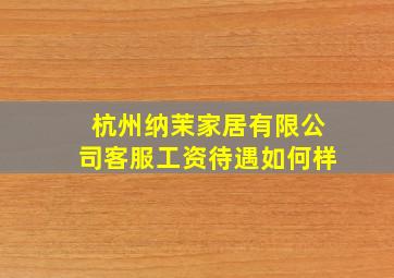 杭州纳茉家居有限公司客服工资待遇如何样