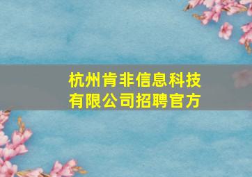 杭州肯非信息科技有限公司招聘官方