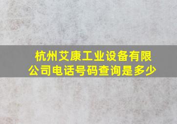 杭州艾康工业设备有限公司电话号码查询是多少