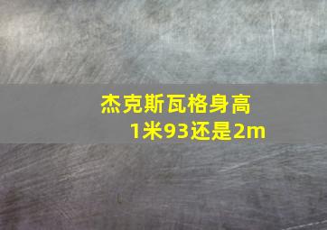 杰克斯瓦格身高1米93还是2m