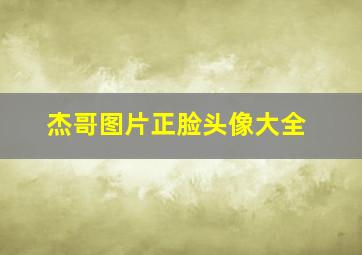 杰哥图片正脸头像大全