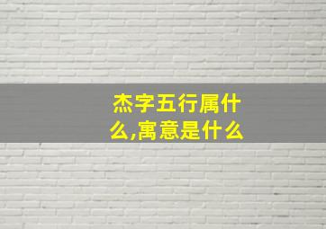 杰字五行属什么,寓意是什么