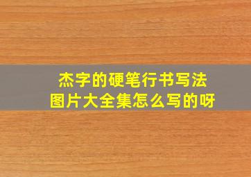 杰字的硬笔行书写法图片大全集怎么写的呀