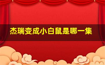 杰瑞变成小白鼠是哪一集