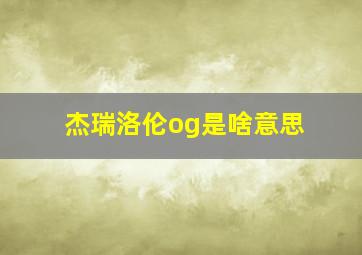 杰瑞洛伦og是啥意思