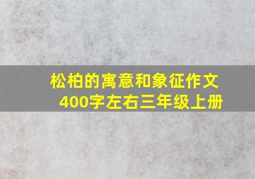 松柏的寓意和象征作文400字左右三年级上册