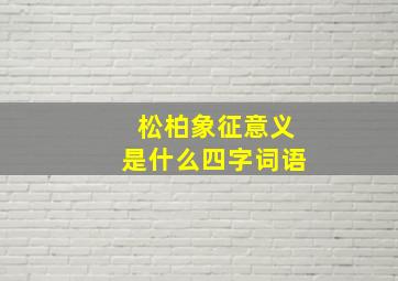 松柏象征意义是什么四字词语