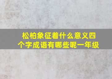 松柏象征着什么意义四个字成语有哪些呢一年级