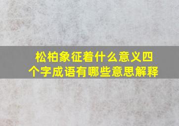 松柏象征着什么意义四个字成语有哪些意思解释