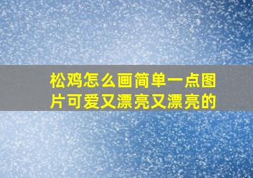 松鸡怎么画简单一点图片可爱又漂亮又漂亮的