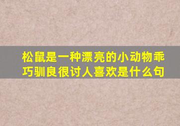 松鼠是一种漂亮的小动物乖巧驯良很讨人喜欢是什么句