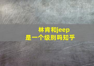 林肯和jeep是一个级别吗知乎