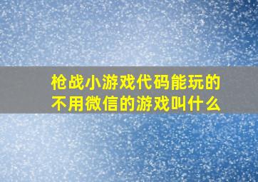 枪战小游戏代码能玩的不用微信的游戏叫什么