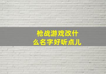 枪战游戏改什么名字好听点儿