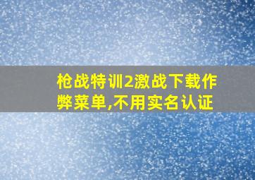 枪战特训2激战下载作弊菜单,不用实名认证