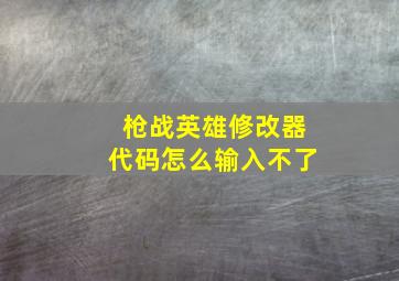 枪战英雄修改器代码怎么输入不了