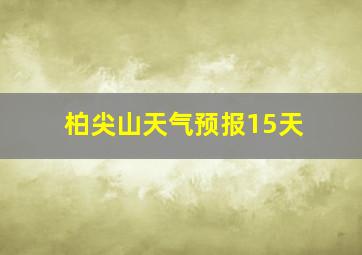 柏尖山天气预报15天