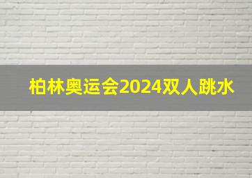 柏林奥运会2024双人跳水