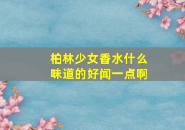 柏林少女香水什么味道的好闻一点啊