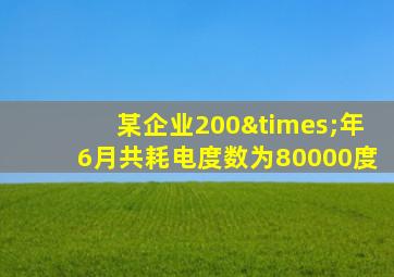 某企业200×年6月共耗电度数为80000度