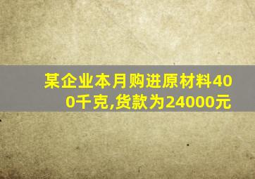 某企业本月购进原材料400千克,货款为24000元